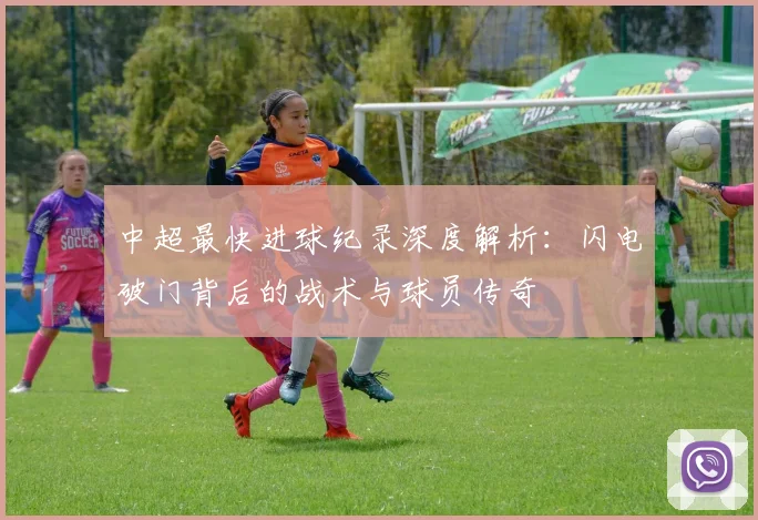 中超最快进球纪录深度解析：闪电破门背后的战术与球员传奇