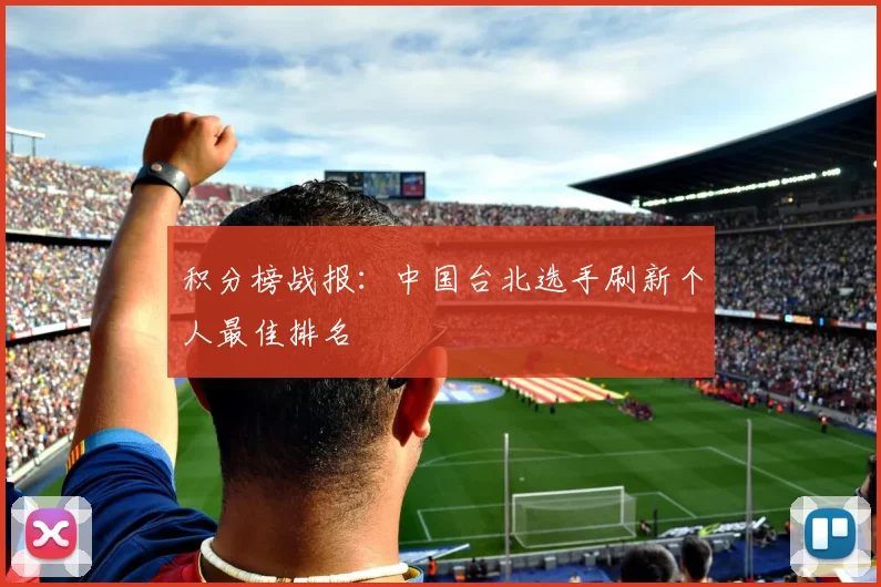 积分榜战报：中国台北选手刷新个人最佳排名